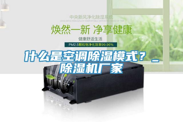 什么是空調(diào)除濕模式？_除濕機廠家