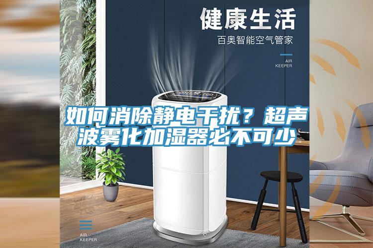 如何消除靜電干擾？超聲波霧化加濕器必不可少