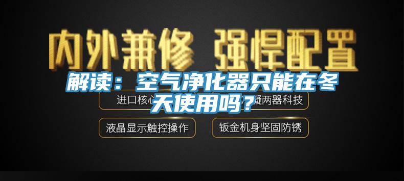 解讀：空氣凈化器只能在冬天使用嗎？