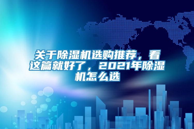 關于除濕機選購推薦，看這篇就好了，2021年除濕機怎么選