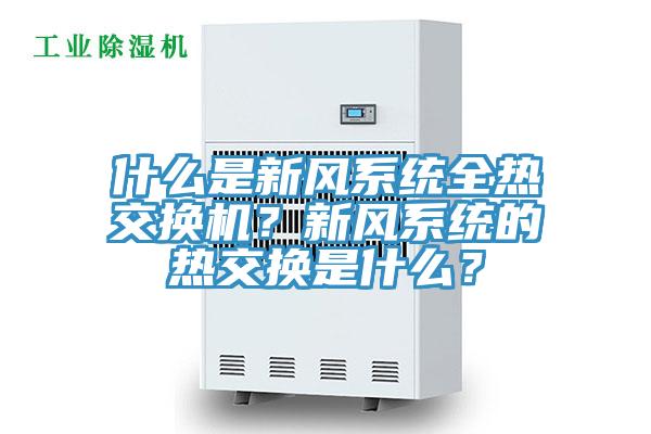 什么是新風系統全熱交換機？新風系統的熱交換是什么？