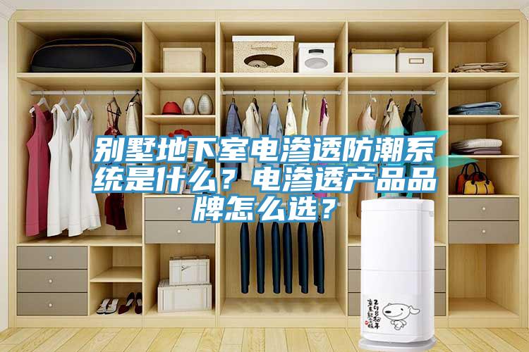 別墅地下室電滲透防潮系統是什么？電滲透產品品牌怎么選？