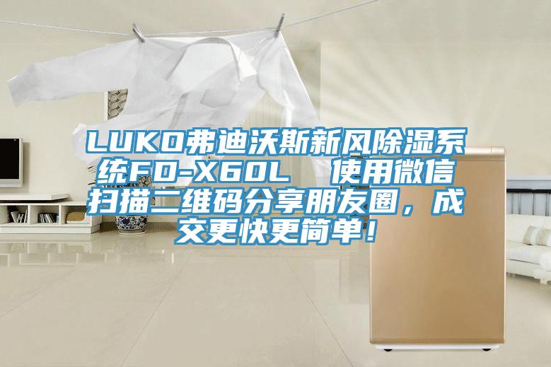 LUKO弗迪沃斯新風除濕系統FD-X60L  使用微信掃描二維碼分享朋友圈，成交更快更簡單！