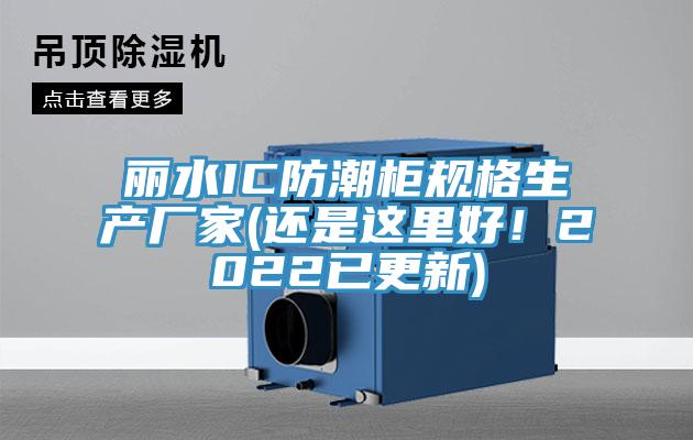 麗水IC防潮柜規格生產廠家(還是這里好！2022已更新)