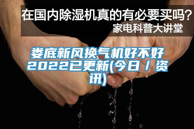 婁底新風(fēng)換氣機(jī)好不好2022已更新(今日／資訊)