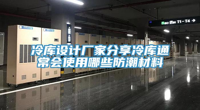 冷庫設(shè)計廠家分享冷庫通常會使用哪些防潮材料