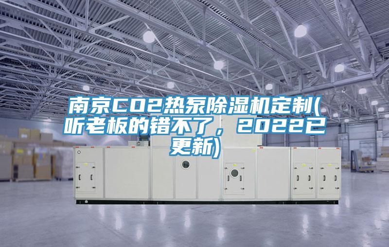 南京CO2熱泵除濕機(jī)定制(聽老板的錯(cuò)不了，2022已更新)