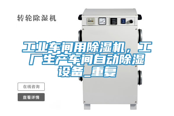 工業車間用除濕機，工廠生產車間自動除濕設備_重復