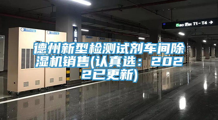 德州新型檢測試劑車間除濕機(jī)銷售(認(rèn)真選：2022已更新)