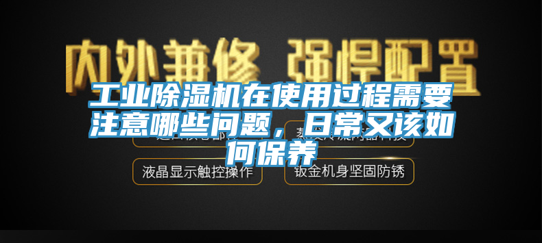 工業除濕機在使用過程需要注意哪些問題，日常又該如何保養