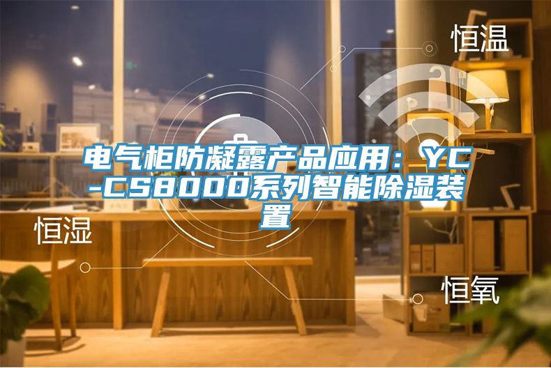 電氣柜防凝露產品應用：YC-CS8000系列智能除濕裝置