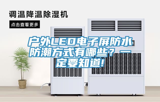 戶外LED電子屏防水防潮方式有哪些？一定要知道!