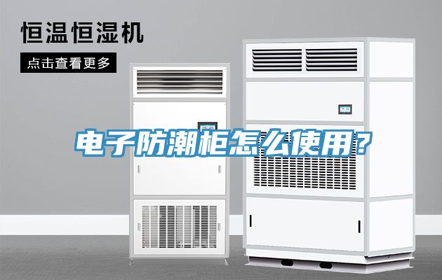 電子防潮柜怎么使用？