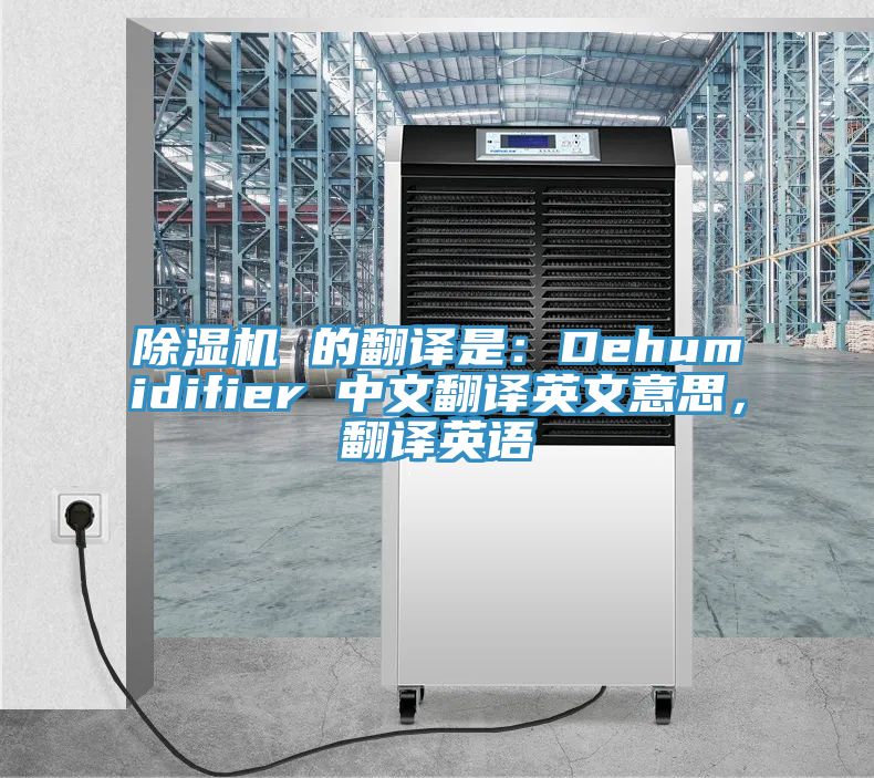 除濕機 的翻譯是：Dehumidifier 中文翻譯英文意思，翻譯英語