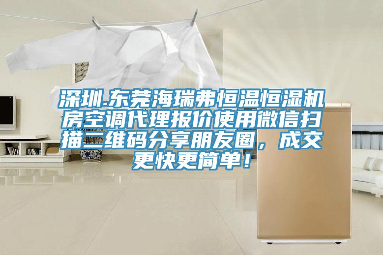 深圳.東莞海瑞弗恒溫恒濕機房空調代理報價使用微信掃描二維碼分享朋友圈，成交更快更簡單！